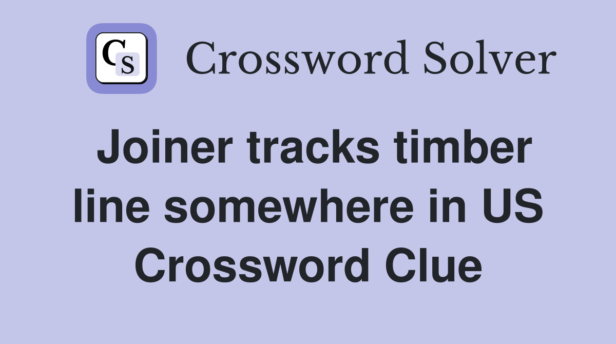 Joiner tracks timber line somewhere in US Crossword Clue Answers